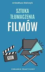 Jak tłumaczyć napisy do filmów? - Sztuka tłumaczenia filmów, Arkadiusz Belczyk