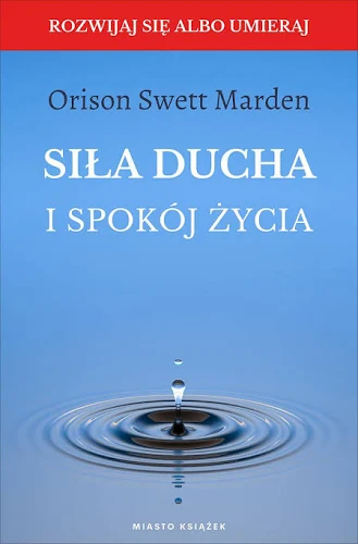 Siła ducha i spokój życia – Orison Swett Marden
